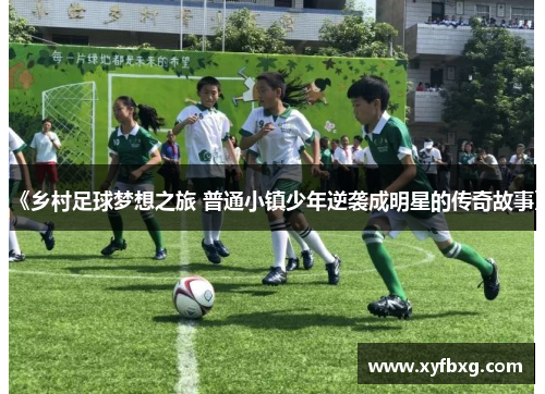 《乡村足球梦想之旅 普通小镇少年逆袭成明星的传奇故事》