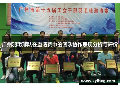 广州羽毛球队在邀请赛中的团队协作表现分析与评价