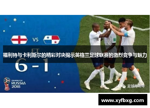 福利特与卡利斯尔的精彩对决揭示英格兰足球联赛的激烈竞争与魅力